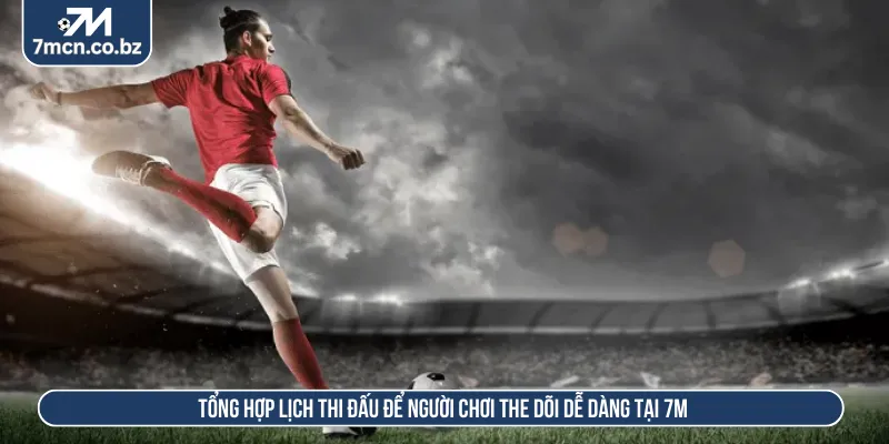 Lịch Thi Đấu 7M Cập Nhật Chính Xác Từng Phút Hôm Nay 2026 3 Đầy đủ danh sách lịch thi đấu để bạn lựa chọn dễ dàng