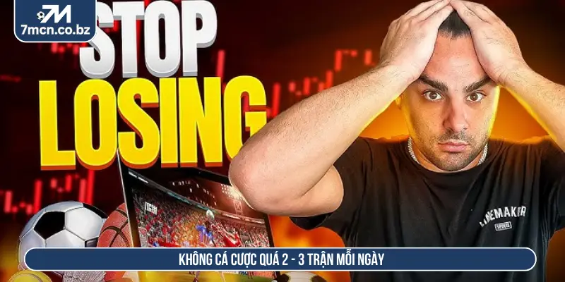Không cá cược quá 2-3 trận mỗi ngày