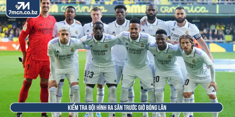 Kiểm tra đội hình ra sân trước giờ bóng lăn