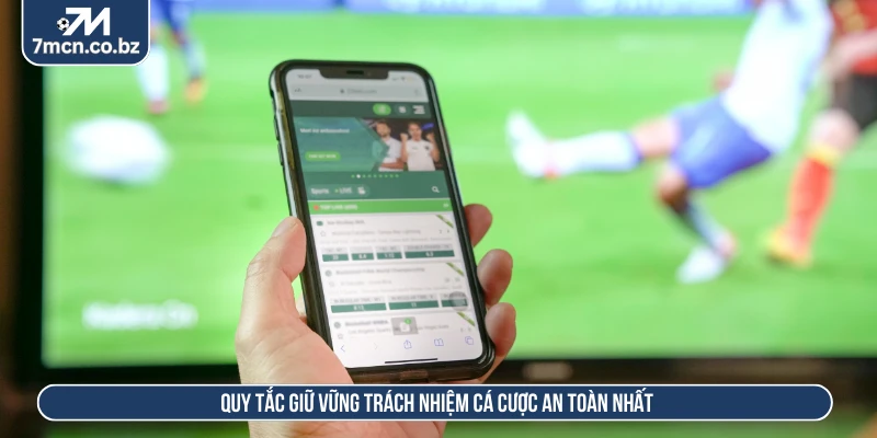 Trách Nhiệm Cá Cược 7M Định Hình Thói Quen Giải Trí 3 Quy tắc giữ vững trách nhiệm cá cược an toàn nhất